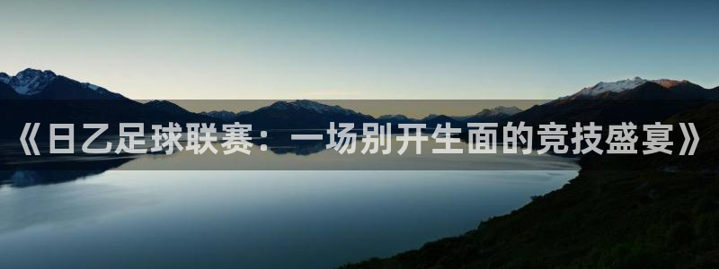 《日乙足球联赛：一场别开生面的竞技盛宴》