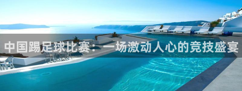 中国踢足球比赛：一场激动人心的竞技盛