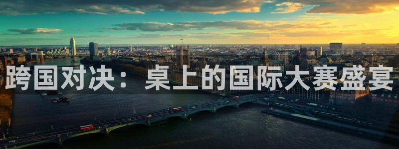 跨国对决：桌上的国际大赛盛宴