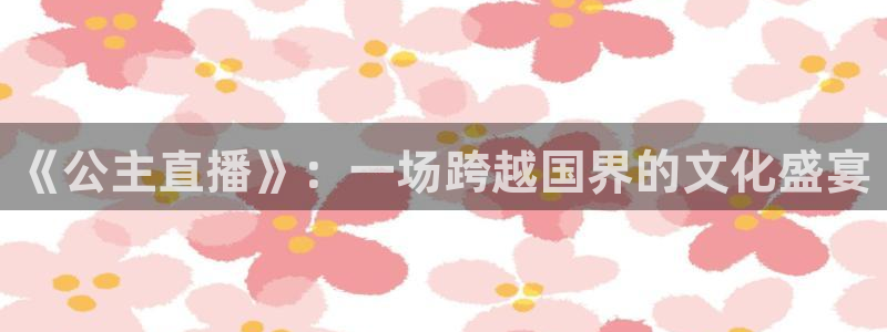 搜球直播体育：《公主直播》：一场跨越国界的文化盛宴